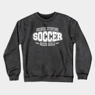 Soccer: Because Everyone Needs Goals Crewneck Sweatshirt